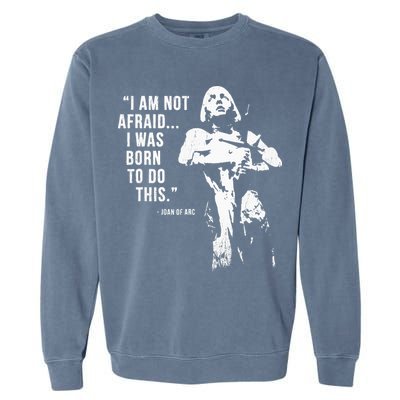 Feminist Joan Of Arc Am Not Afraid I Was Born Do This St. Garment-Dyed Sweatshirt