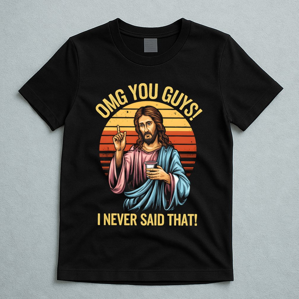Funny Jesus Omg You Guys I Never Said That T-Shirt