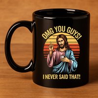 Funny Jesus Omg You Guys I Never Said That 11oz C Handle Ceramic Mug