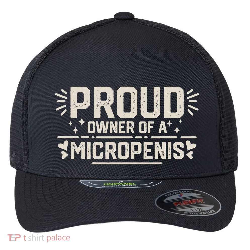 Funny Joke Rude Proud Owner Of A Micropenis Bachelor Party Flexfit Unipanel Trucker Cap