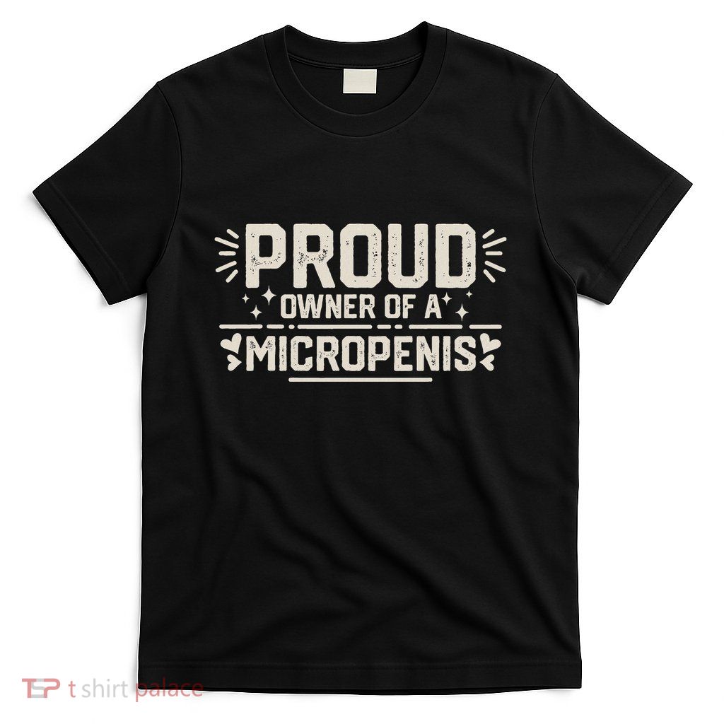 Funny Joke Rude Proud Owner Of A Micropenis Bachelor Party T-Shirt
