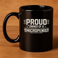 Funny Joke Rude Proud Owner Of A Micropenis Bachelor Party 11oz C Handle Ceramic Mug
