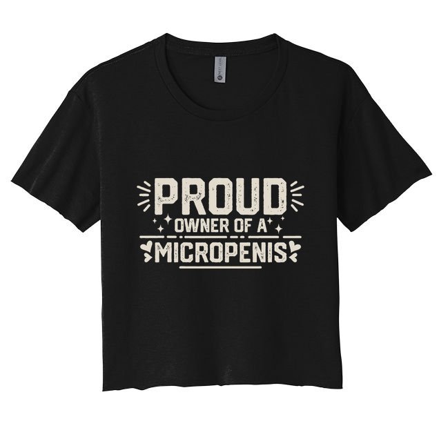 Funny Joke Rude Proud Owner Of A Micropenis Bachelor Party Women's Crop Top Tee