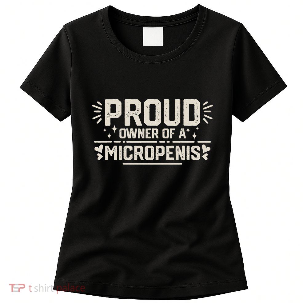 Funny Joke Rude Proud Owner Of A Micropenis Bachelor Party Womens T-Shirt