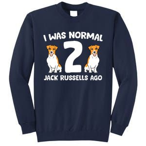 Funny Jack Russell Lover I Was Normal 2 Jack Russells Ago Tall Sweatshirt