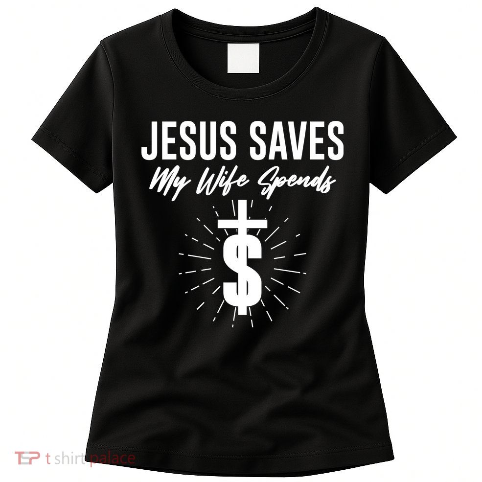 Funny Jesus Saves My Wife Spends Womens T-Shirt