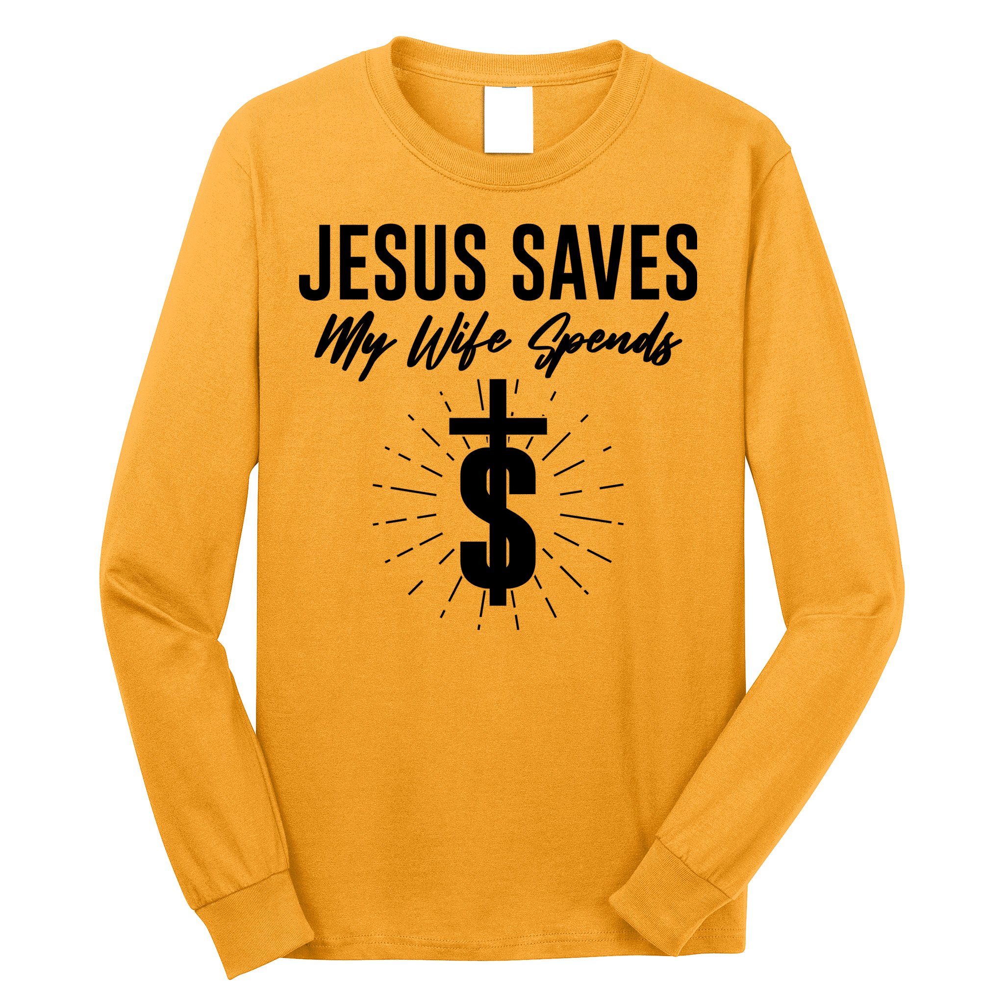 Funny Jesus Saves My Wife Spends Long Sleeve Shirt