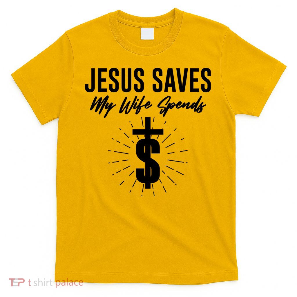 Funny Jesus Saves My Wife Spends T-Shirt