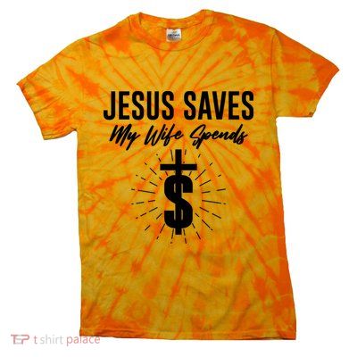 Funny Jesus Saves My Wife Spends Tie-Dye T-Shirt