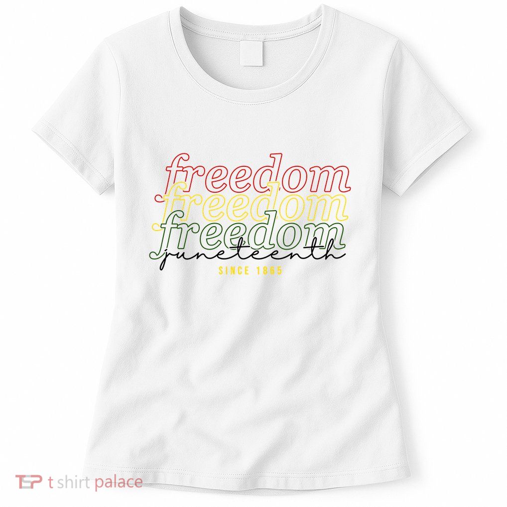 Freedom Juneteenth Since 1865 Womens T-Shirt