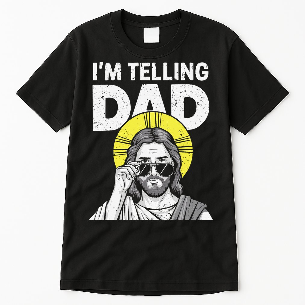 Funny Jesus Saying Im Telling Dad Tall T-Shirt