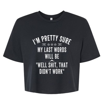 Funny Joke Saying IM Pretty Sure My Last Words Will Be Bella+Canvas Jersey Crop Tee