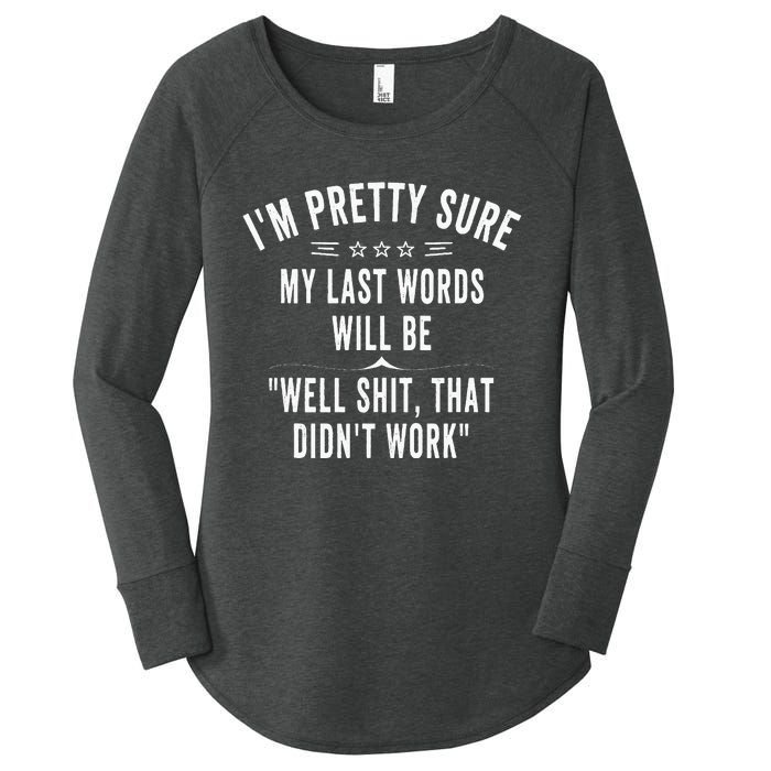 Funny Joke Saying IM Pretty Sure My Last Words Will Be Women's Perfect Tri Tunic Long Sleeve Shirt