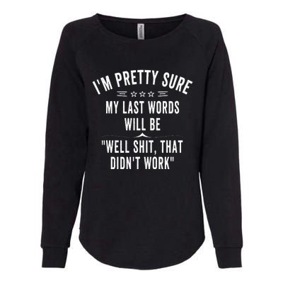 Funny Joke Saying IM Pretty Sure My Last Words Will Be Womens California Wash Sweatshirt