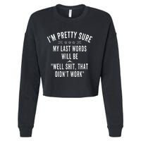 Funny Joke Saying IM Pretty Sure My Last Words Will Be Cropped Pullover Crew