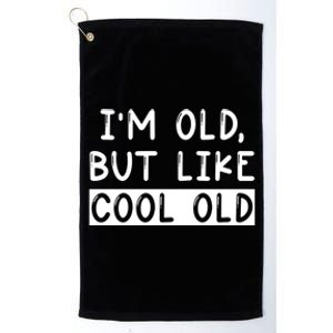 Funny Jokes Sarcastic IM Old But Like Cool Old Cute Gift Platinum Collection Golf Towel