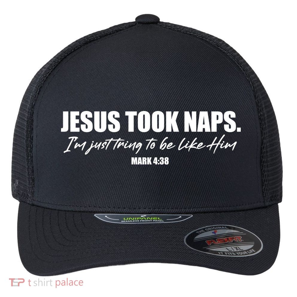 Funny Jesus Took Naps I'm Just Tring To Be Like Him Mark 4 38 Flexfit Unipanel Trucker Cap
