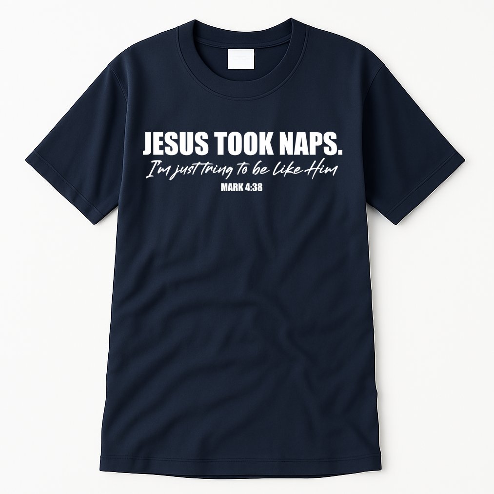 Funny Jesus Took Naps I'm Just Tring To Be Like Him Mark 4 38 Tall T-Shirt