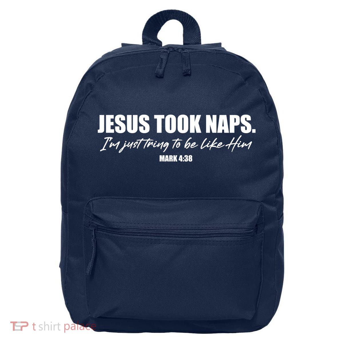 Funny Jesus Took Naps I'm Just Tring To Be Like Him Mark 4 38 16 in Basic Backpack