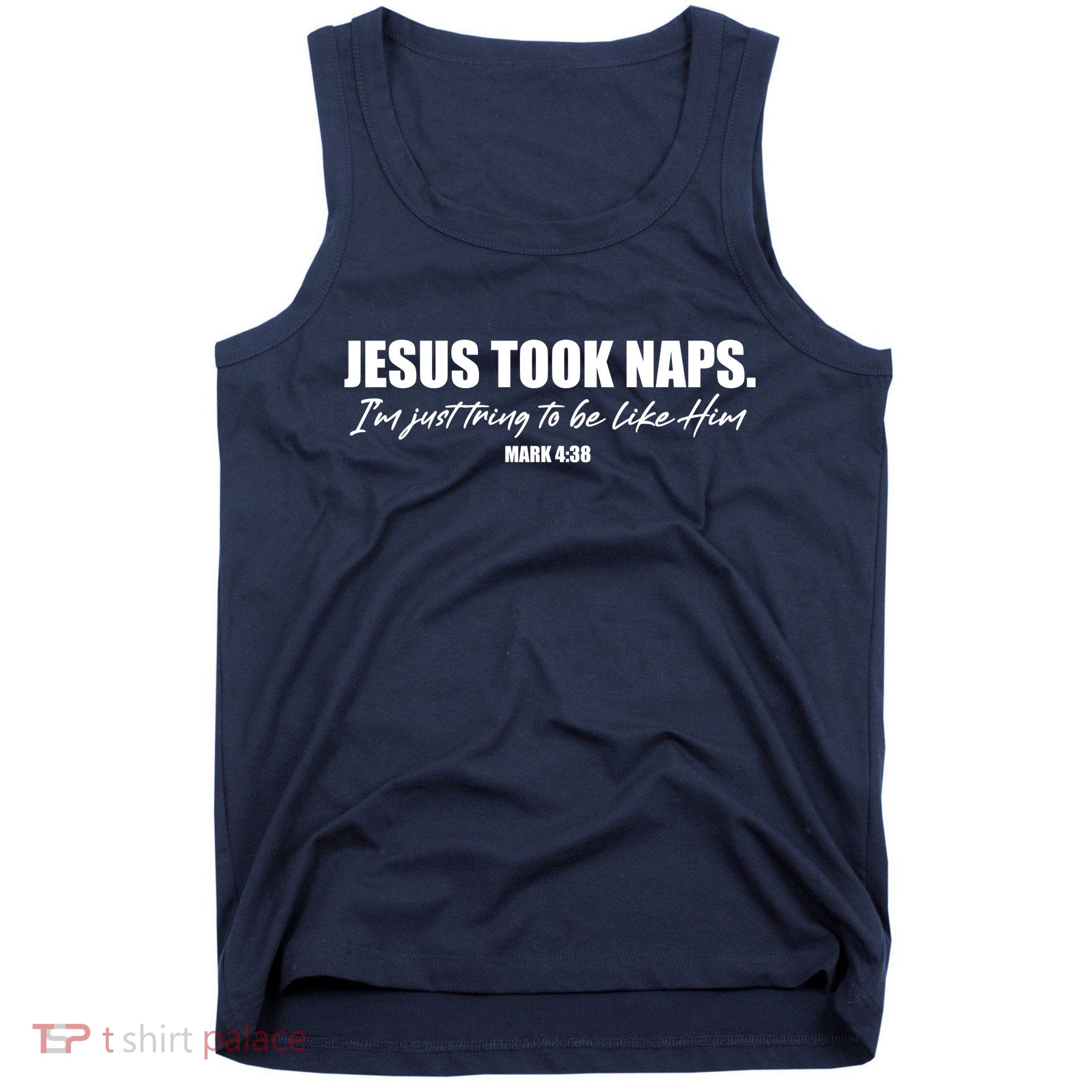 Funny Jesus Took Naps I'm Just Tring To Be Like Him Mark 4 38 Tank Top