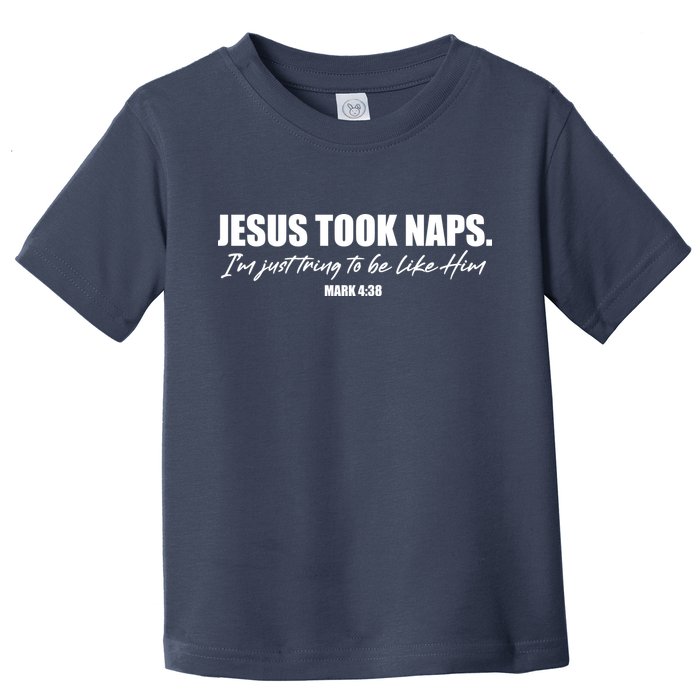 Funny Jesus Took Naps I'm Just Tring To Be Like Him Mark 4 38 Toddler T-Shirt