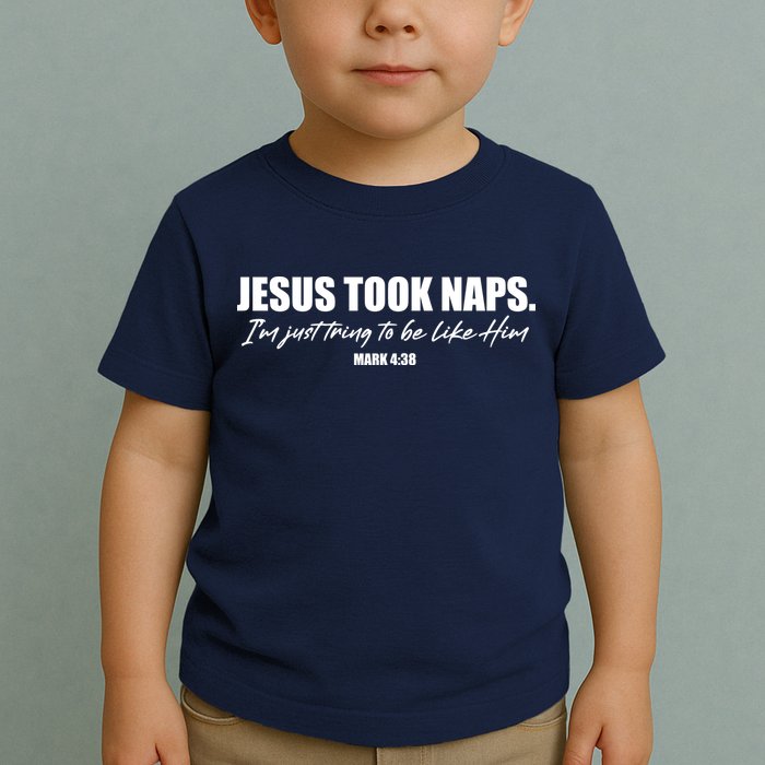Funny Jesus Took Naps I'm Just Tring To Be Like Him Mark 4 38 Toddler T-Shirt