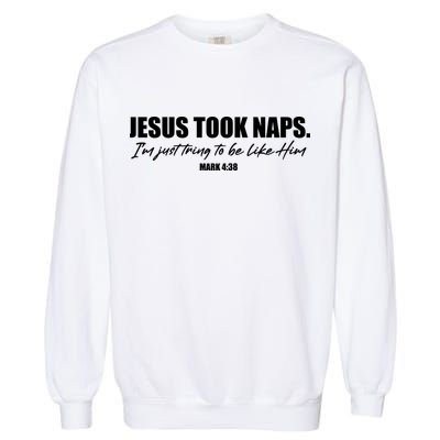 Funny Jesus Took Naps I'm Just Tring To Be Like Him Mark 4 38 Garment-Dyed Sweatshirt