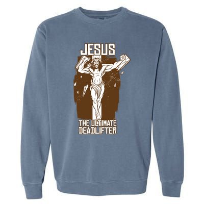 Funny Jesus The Ultimate Deadlifter Deadlift Afterlife Meaningful Gift Garment-Dyed Sweatshirt