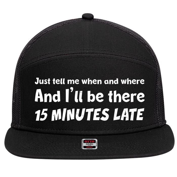 Funny Just Tell Me When And Where And Ill Be There 15 Minutes Late 7 Panel Mesh Trucker Snapback Hat