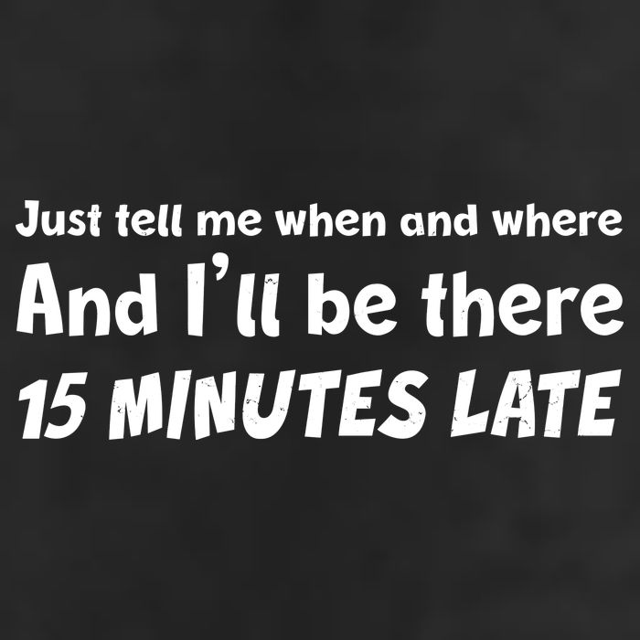 Funny Just Tell Me When And Where And Ill Be There 15 Minutes Late 7 Panel Mesh Trucker Snapback Hat