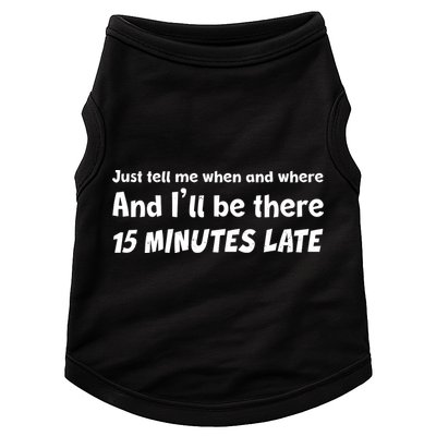 Funny Just Tell Me When And Where And Ill Be There 15 Minutes Late Doggie Tank