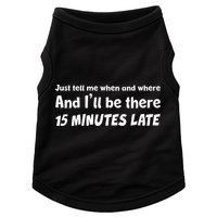 Funny Just Tell Me When And Where And Ill Be There 15 Minutes Late Doggie Tank