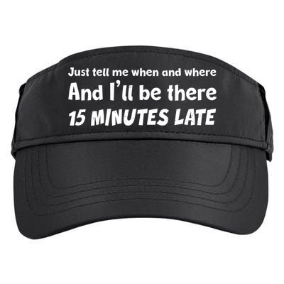 Funny Just Tell Me When And Where And Ill Be There 15 Minutes Late Adult Drive Performance Visor