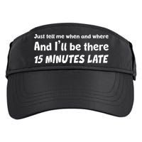 Funny Just Tell Me When And Where And Ill Be There 15 Minutes Late Adult Drive Performance Visor