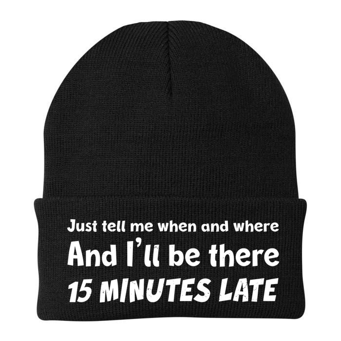 Funny Just Tell Me When And Where And Ill Be There 15 Minutes Late Beanie