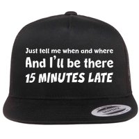 Funny Just Tell Me When And Where And Ill Be There 15 Minutes Late Flatbill Hat