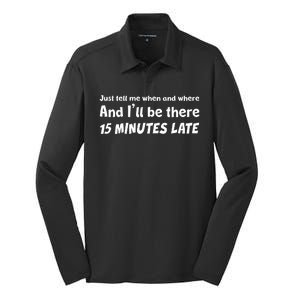 Funny Just Tell Me When And Where And Ill Be There 15 Minutes Late Silk Touch Performance Long Sleeve Polo