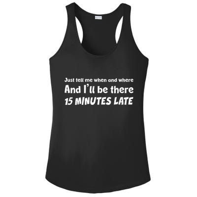 Funny Just Tell Me When And Where And Ill Be There 15 Minutes Late Ladies PosiCharge Competitor Racerback Tank
