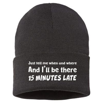 Funny Just Tell Me When And Where And Ill Be There 15 Minutes Late Sustainable Knit Beanie