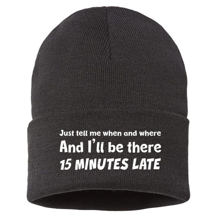 Funny Just Tell Me When And Where And Ill Be There 15 Minutes Late Sustainable Knit Beanie