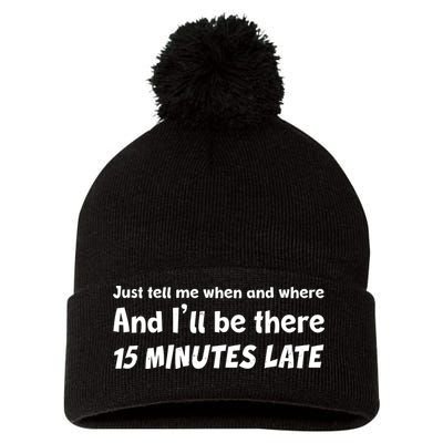 Funny Just Tell Me When And Where And Ill Be There 15 Minutes Late Pom Pom 12in Knit Beanie
