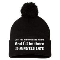Funny Just Tell Me When And Where And Ill Be There 15 Minutes Late Pom Pom 12in Knit Beanie