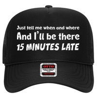 Funny Just Tell Me When And Where And Ill Be There 15 Minutes Late Trucker Hat