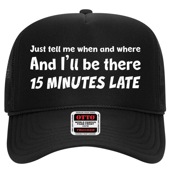 Funny Just Tell Me When And Where And Ill Be There 15 Minutes Late Trucker Hat