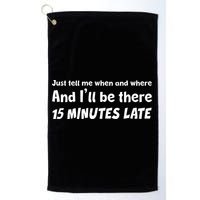 Funny Just Tell Me When And Where And Ill Be There 15 Minutes Late Golf Towel