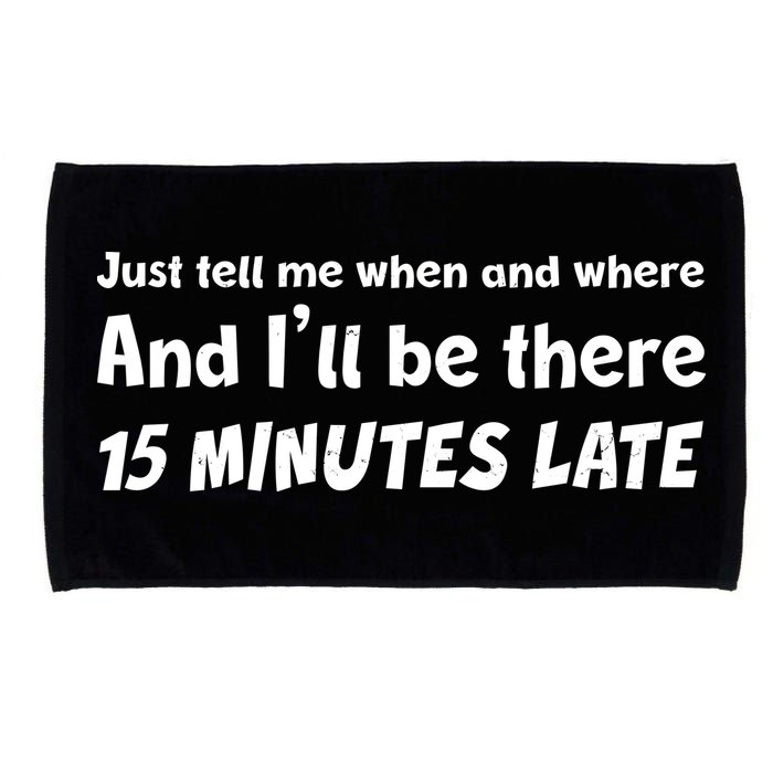 Funny Just Tell Me When And Where And Ill Be There 15 Minutes Late Microfiber Hand Towel