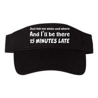Funny Just Tell Me When And Where And Ill Be There 15 Minutes Late Visor