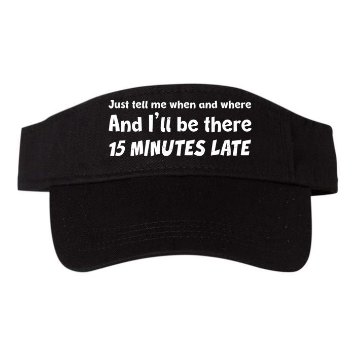 Funny Just Tell Me When And Where And Ill Be There 15 Minutes Late Visor