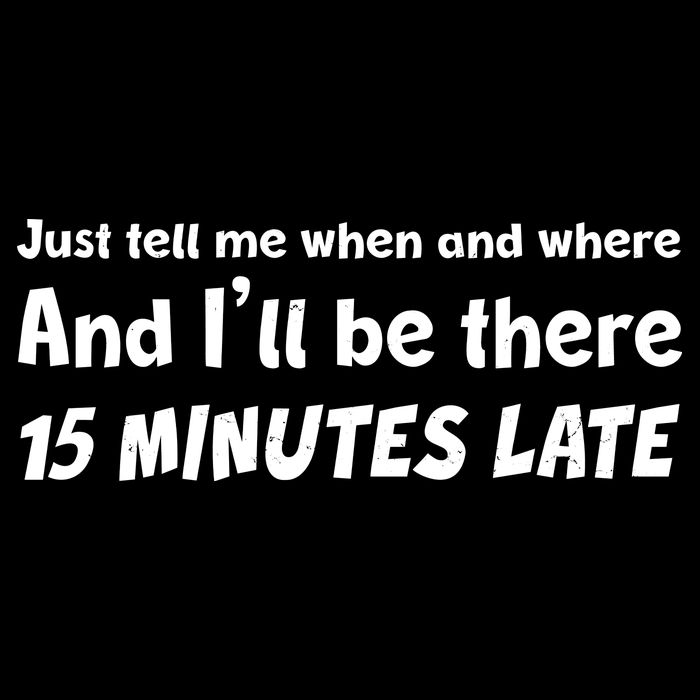Funny Just Tell Me When And Where And Ill Be There 15 Minutes Late Visor