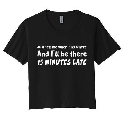 Funny Just Tell Me When And Where And Ill Be There 15 Minutes Late Crop Top